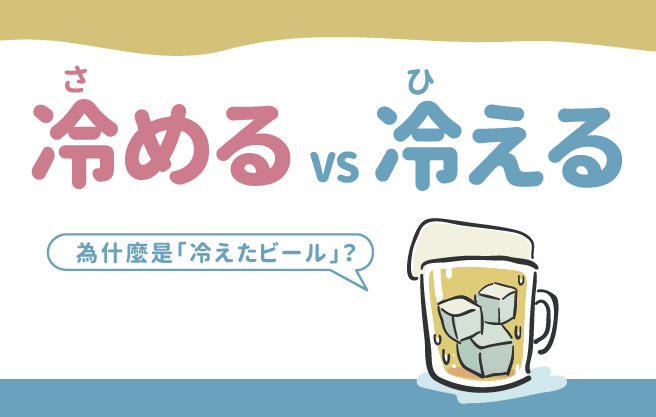 冷める vs 冷える 為什麼是「冷えたビール」？